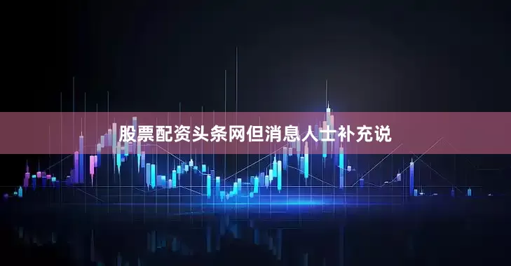 股票配资头条网　　但消息人士补充说