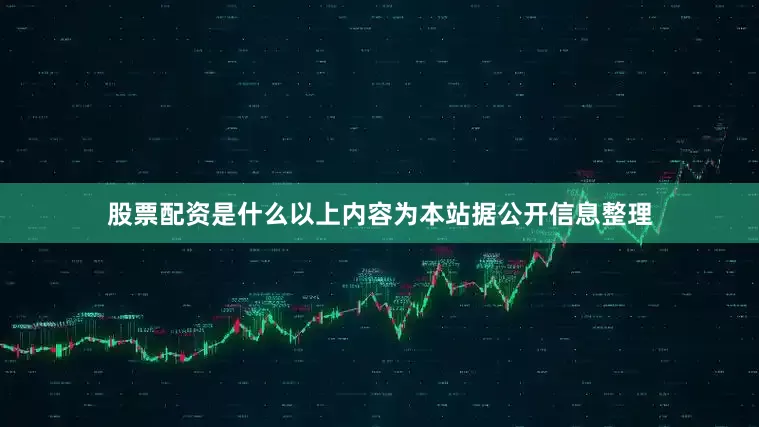 股票配资是什么以上内容为本站据公开信息整理