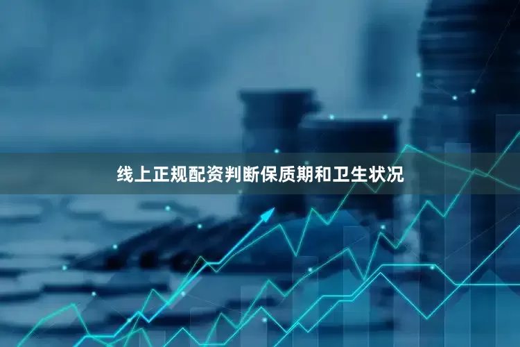 线上正规配资判断保质期和卫生状况