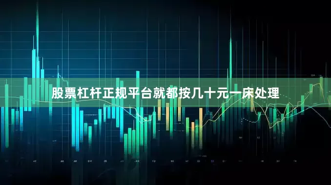 股票杠杆正规平台就都按几十元一床处理