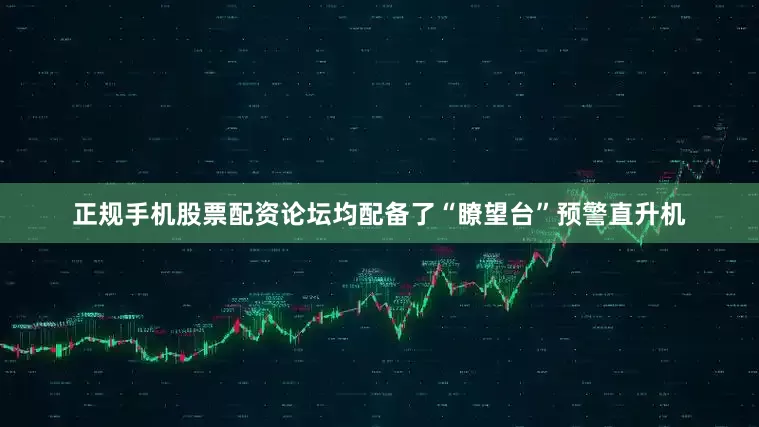 正规手机股票配资论坛均配备了“瞭望台”预警直升机