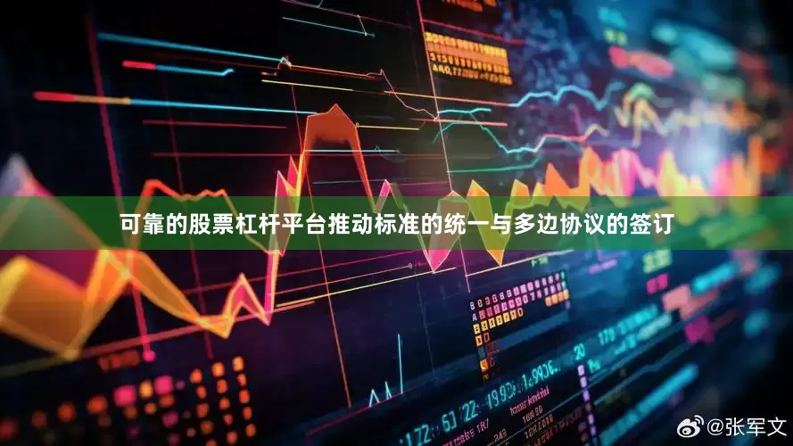 可靠的股票杠杆平台推动标准的统一与多边协议的签订
