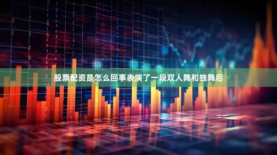 股票配资是怎么回事表演了一段双人舞和独舞后