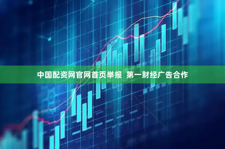 中国配资网官网首页举报 第一财经广告合作