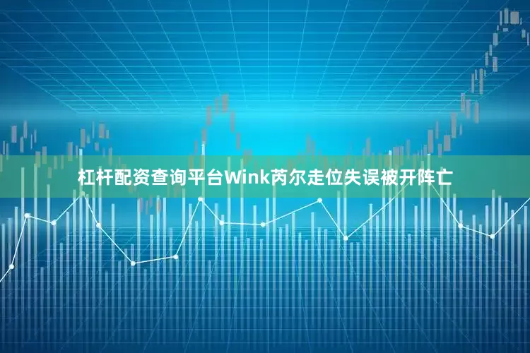 杠杆配资查询平台Wink芮尔走位失误被开阵亡