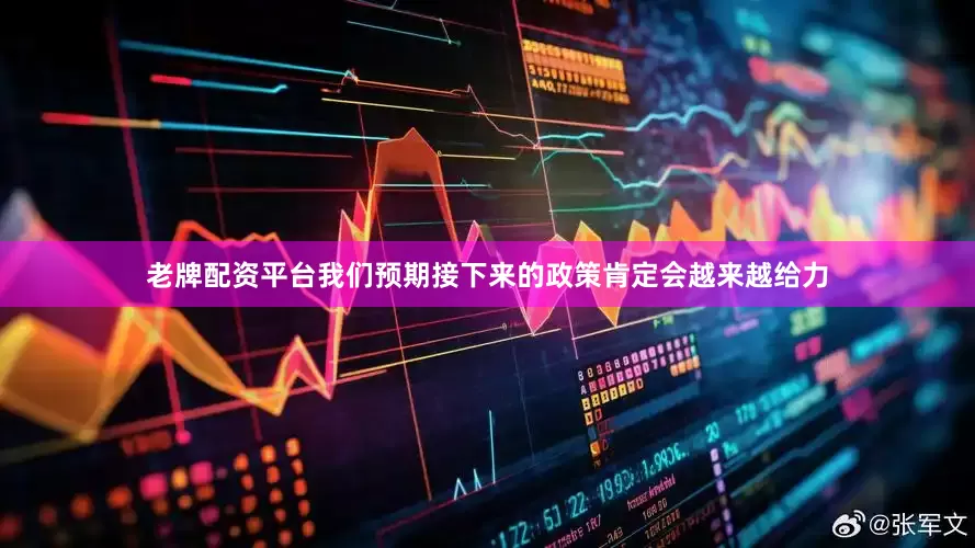 老牌配资平台我们预期接下来的政策肯定会越来越给力